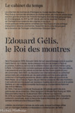 <center>Musée des arts précieux Paul-Dupuy</center>La collection d’horlogerie du musée Paul-Dupuy est constituée pour sa part essentielle des cent trente pièces couvrant une période allant du XVIe au XIXe siècle, offertes en 1944 par Édouard Gélis à la ville de Toulouse, un ensemble magnifique, patiemment réuni tout au long d’une vie de recherche et aussi de sacrifices. Horloges de table.